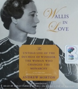 Wallis in Love - The Untold Life of the Duchess of Windsor, the Woman Who Changed the Monarchy written by Andrew Morton performed by Molly Parker Myers on CD (Unabridged)
